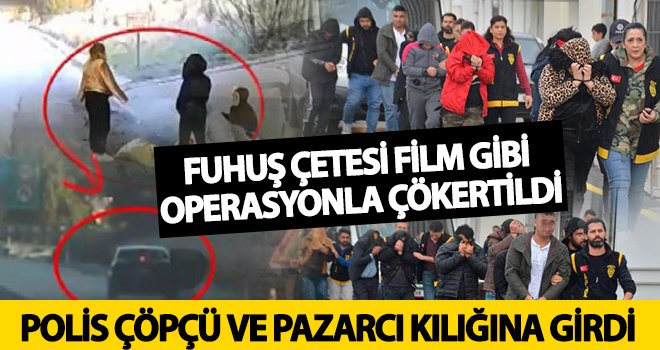 Fuhuş çetesi film gibi operasyonla çökertildi: 11 tutuklama