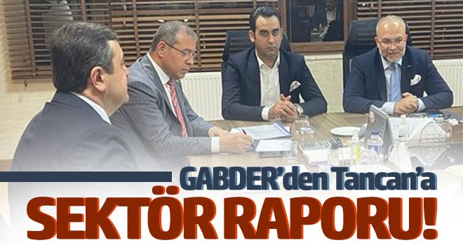 GABDER’den Tancan’a sektör raporu!