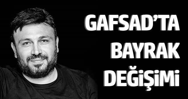 GAFSAD’TA BAYRAK DEĞİŞİMİ…