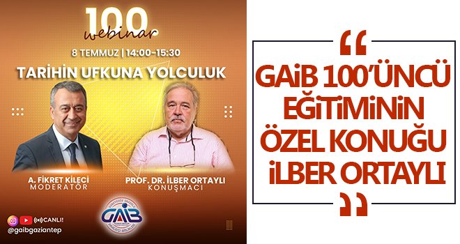 GAİB 100’üncü eğitiminin özel konuğu İlber Ortaylı