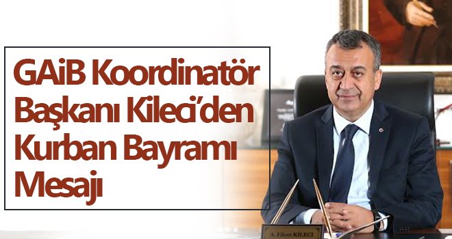 GAİB Koordinatör Başkanı Kileci’den Kurban Bayramı mesajı