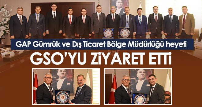 GAP Gümrük ve Dış Ticaret Bölge Müdürlüğü heyeti GSO’yu ziyaret etti