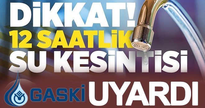 GASKİ’den 12 saatlik su kesinti...