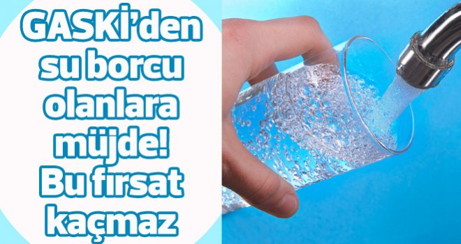 GASKİ’den su borcu olanlara müjde! Bu fırsat kaçmaz