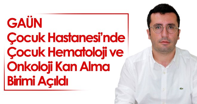 GAÜN Çocuk Hastanesi’nde Çocuk Hematoloji ve Onkoloji Kan Alma Birimi açıldı