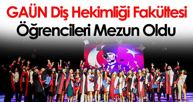 GAÜN Diş Hekimliği Fakültesi öğrencileri mezun oldu