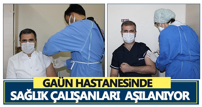 GAÜN Hastanesi'nde ilk aşı uygulandı