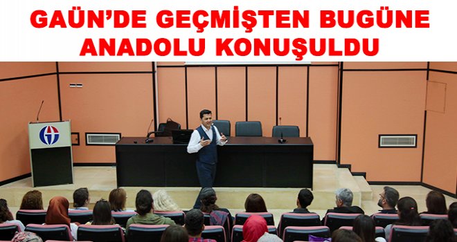 GAÜN'de, 'Dünya’nın Kilit Taşı Anadolu' söyleşisi düzenlendi