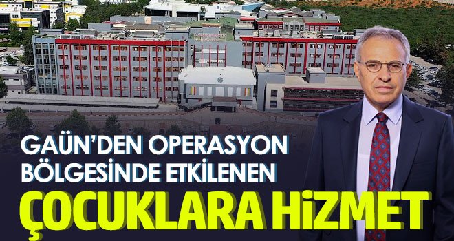 GAÜN’den operasyon bölgesinde etkilenen çocuklara hizmet