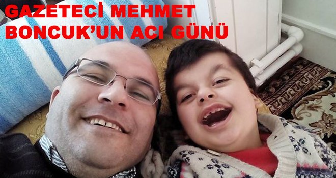 Gazeteci Mehmet Boncuk’un acı günü