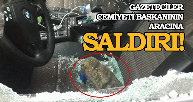 Gazeteciler Cemiyeti Başkanının aracına saldırı