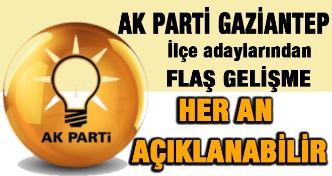 Gaziantep AK Parti de mülakat tamam her an...