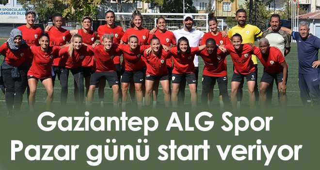 Gaziantep ALG Spor, Pazar günü start veriyor