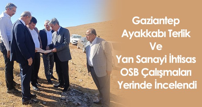 Gaziantep Ayakkabı Terlik Ve Yan Sanayi İhtisas OSB Çalışmaları Yerinde İncelendi