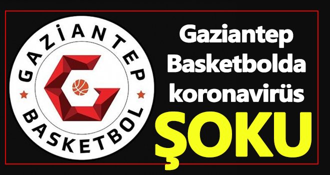 Gaziantep Basketbolda koronavirüs şoku!..