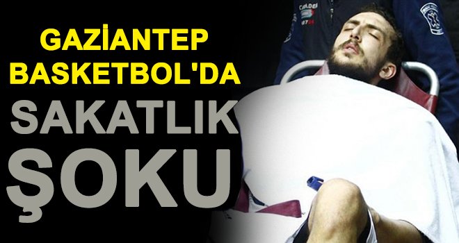 Gaziantep Basketbol'da sakatlık şoku: 2 ay yok 