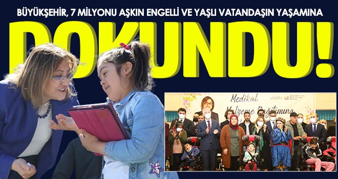 Gaziantep büyükşehir, 7 milyonu aşkın engelli ve yaşlı vatandaşın yaşamına dokundu!