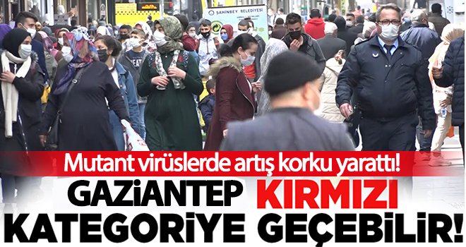 Gaziantep dahil birçok il kırmızı kategoriye geçebilir