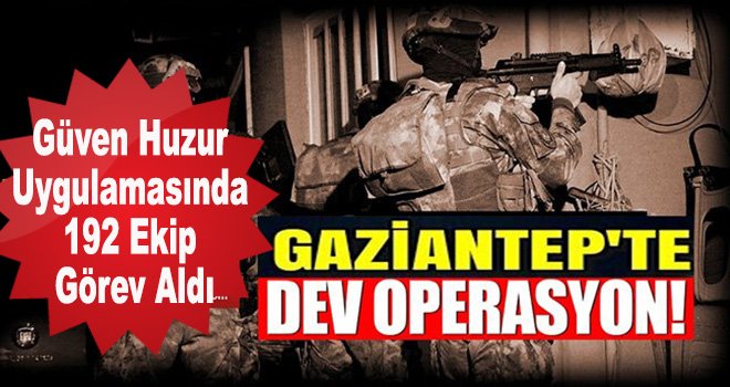 Gaziantep Emniyetinin seri operasyonları devam ediyor