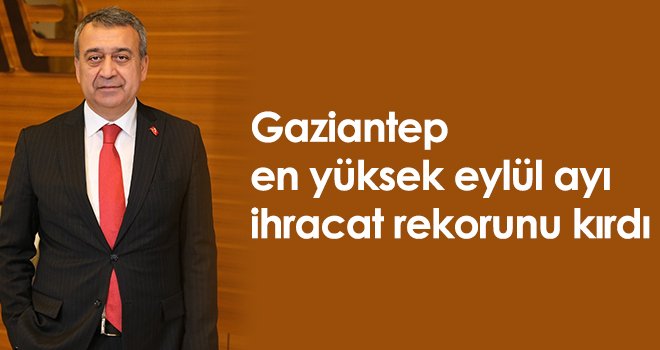 Gaziantep, en yüksek eylül ayı ihracat rekorunu kırdı
