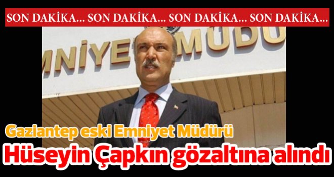 Gaziantep Eski Emniyet Müdürü Çapkın Gözaltında