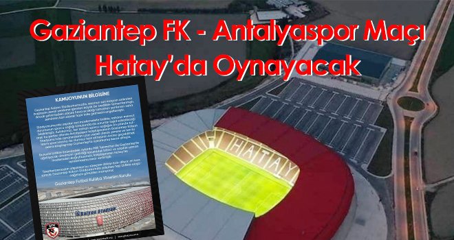 Gaziantep FK - Antalyaspor Maçı Hatay’da oynayacak