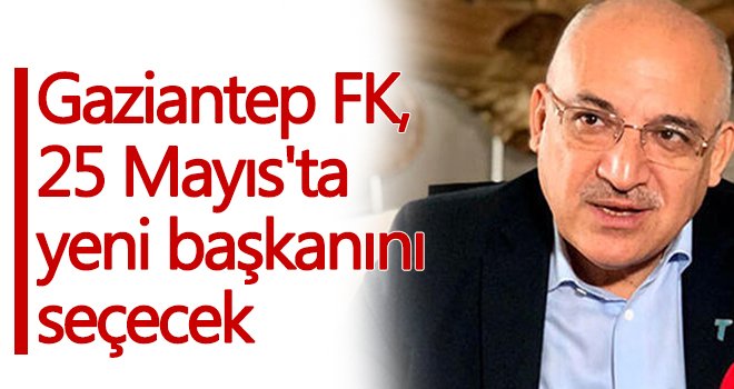 Gaziantep FK, 25 Mayıs'ta yeni başkanını seçecek