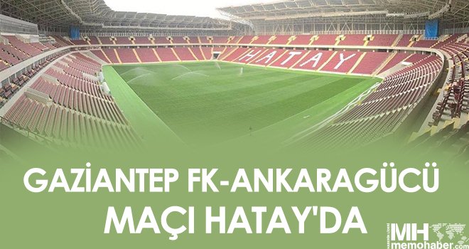 Gaziantep FK-Ankaragücü maçı Hatay'da