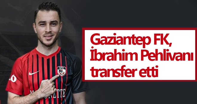 Gaziantep FK, İbrahim Pehlivanı transfer etti