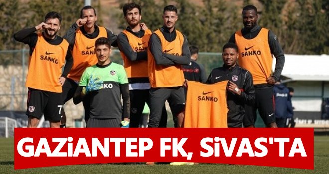 Gaziantep FK, Sivas'ta...