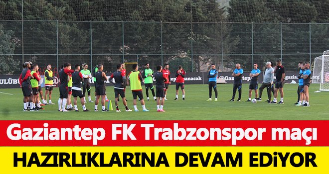 Gaziantep FK Trabzonspor maçı hazırlıklarına devam ediyor