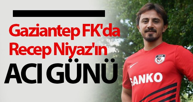 Gaziantep FK'da Recep Niyaz'ın acı günü