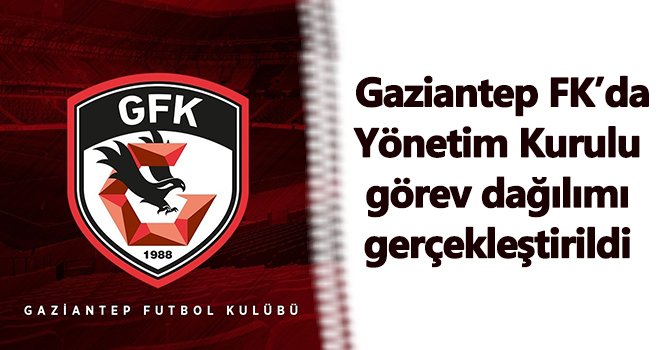 Gaziantep FK’de görev dağılımı belli oldu