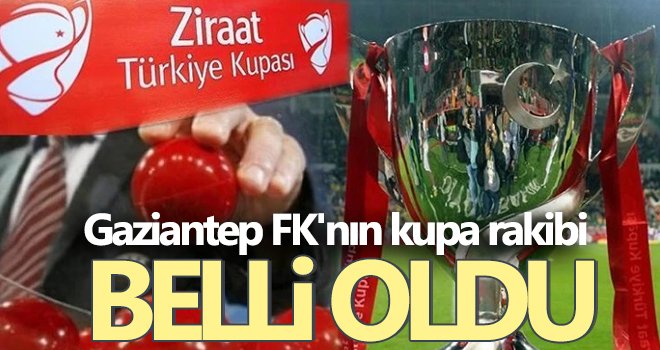 Gaziantep FK'nın çeyrek finaldeki rakibi belli oldu
