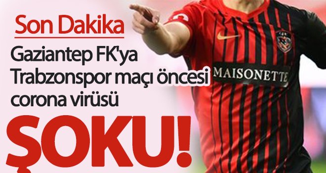 Gaziantep FK'ya Trabzonspor maçı öncesi corona virüsü şoku