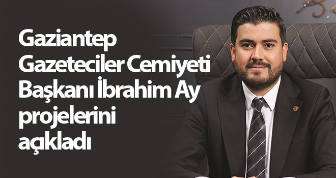 Gaziantep Gazeteciler Cemiyeti Başkanı Ay, projelerini açıkladı