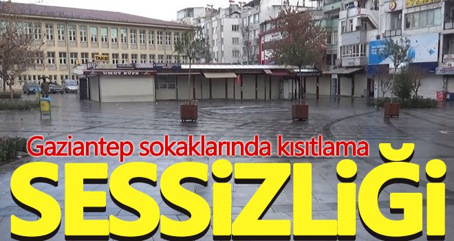 Gaziantep, kısıtlamanın ilk gününde sessizliğe büründü