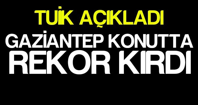 Gaziantep konut satışında rekor kırdı