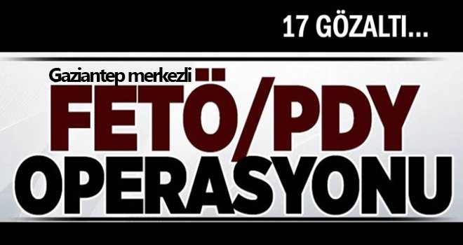 Gaziantep merkezli 3 ilde FETÖ operasyonu: 17 gözaltı