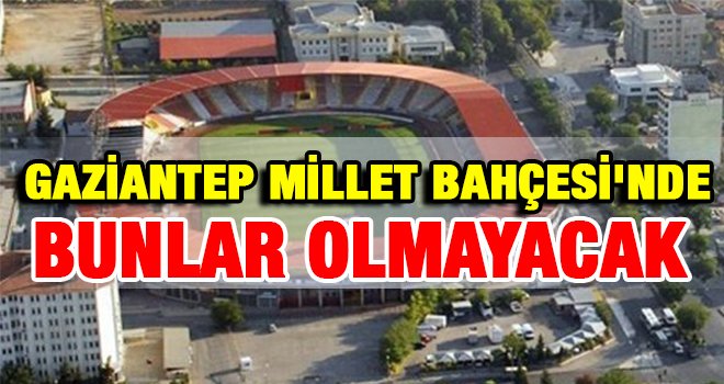Gaziantep Millet Bahçesi'nde neler olmayacak?