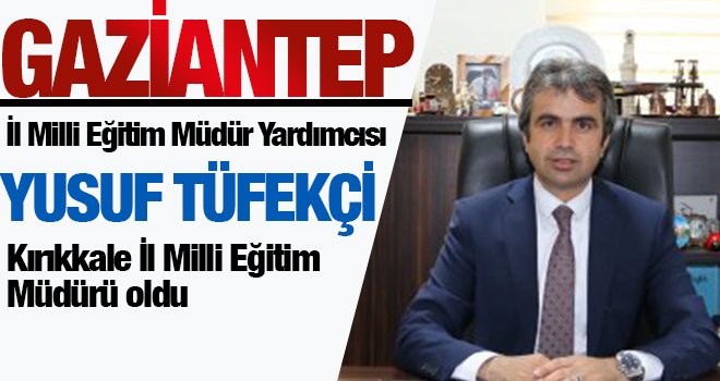 Gaziantep Milli Eğitim Müdür Yardımcısına terfi! Tüfekçi Kırıkkale'ye Müdür...