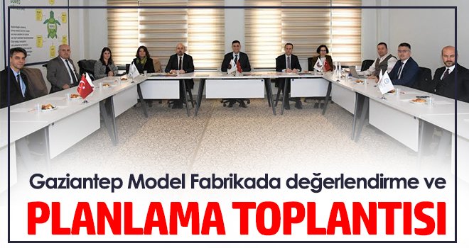 Gaziantep Model Fabrikada değerlendirme ve planlama toplantısı
