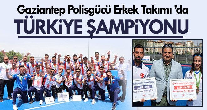 Gaziantep Polisgücü Erkek Takımı ’da Türkiye Şampiyonu