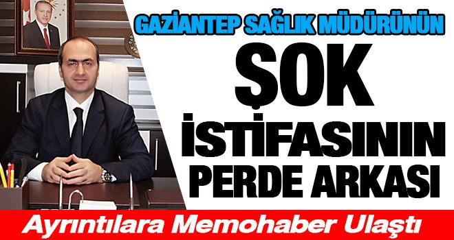 Gaziantep Sağlık Müdürünün şok istifasının perde arkasında neler var...