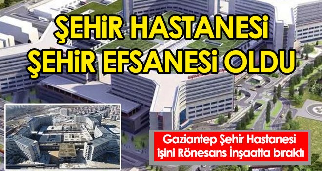 Gaziantep Şehir Hastanesi işini Rönesans İnşaatta bıraktı