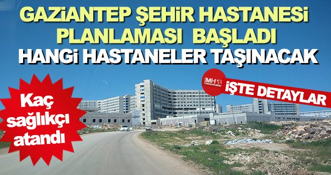 Gaziantep şehir hastanesi ne zaman açılıyor! Kaç sağlıkçı atandı