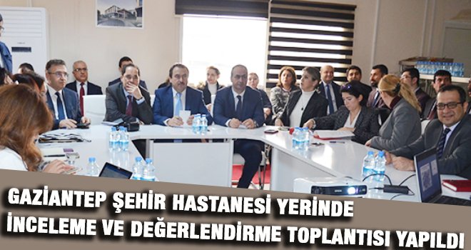 Gaziantep Şehir Hastanesinin yerinde inceleme yapıldı