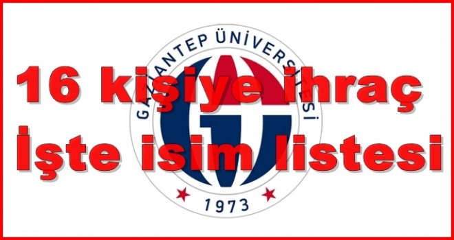 Gaziantep Üniversitesi'nde 16 kişi daha ihraç edildi