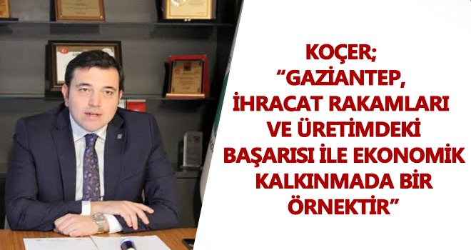 Gaziantep üretimdeki başarısı ile ekonomik kalkınmaya örnektir