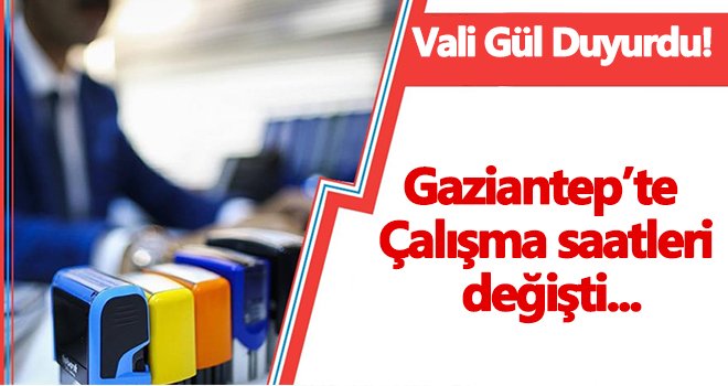 Gaziantep Valiliğinden yeni karar! Çalışma saatleri değişti